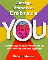 Emerge Empower Embrace YOU; 3 simple steps to transforming your life and achieving authentic happiness
