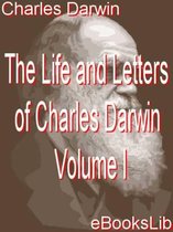 The Life and Letters of Charles Darwin - Volume I