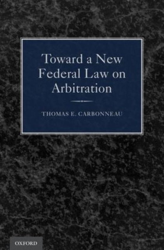 Toward a New Federal Law on Arbitration 9780199965519 Thomas E