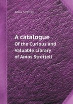 A Catalogue of the Curious and Valuable Library of Amos Strettell