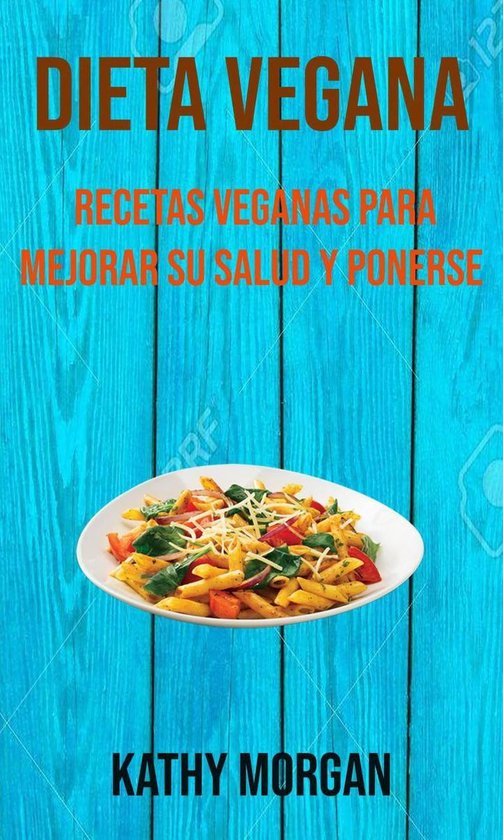 Dieta Vegana Recetas Veganas Para Mejorar Su Salud Y Ponerse En Forma Ebook Kathy 8290