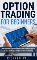 Option Trading for Beginners: The Ultimate Guide on How to Trade Options, Options Trading Strategies and Binary Options Trading.
