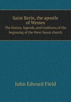 Saint Berin, the apostle of Wessex The history, legends, and traditions of the beginning of the West-Saxon church