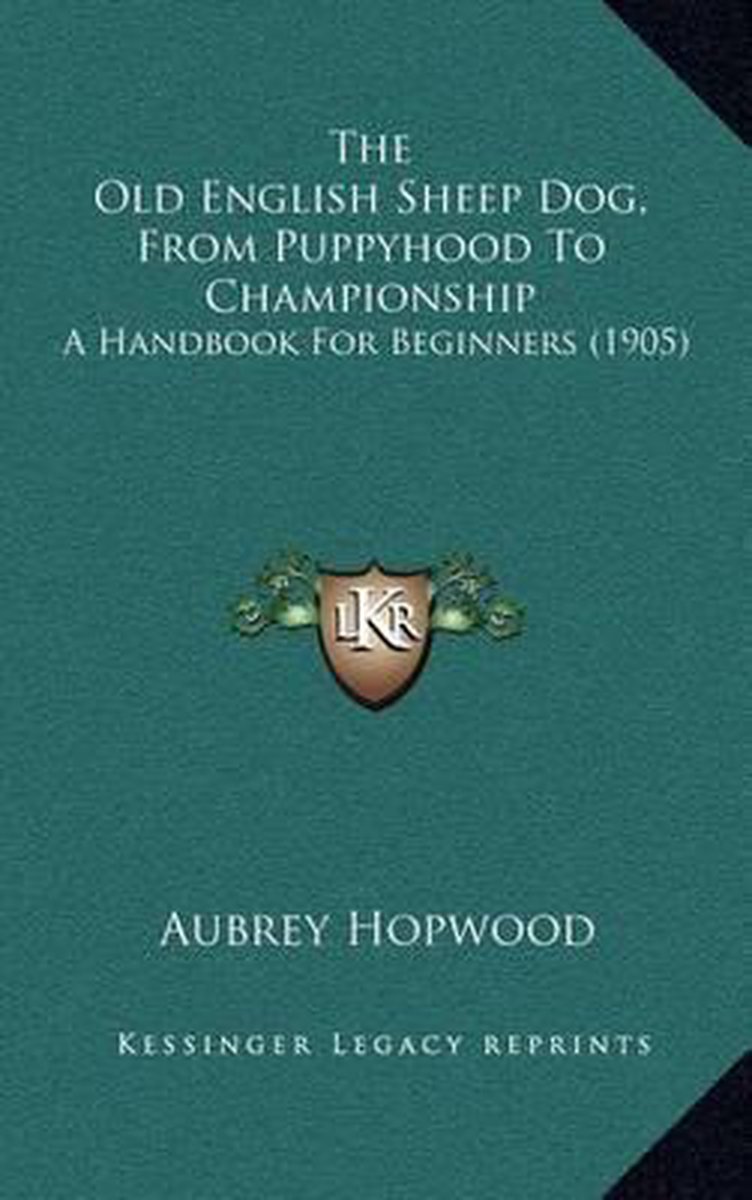 The Old English Sheep Dog, From Puppyhood To Championship van Aubrey Hopwood