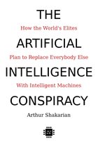 The Artificial Intelligence Conspiracy: How the World's Elites Plan to Replace Everybody Else with Intelligent Machines