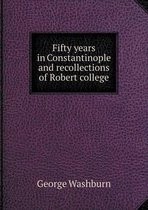 Fifty years in Constantinople and recollections of Robert college
