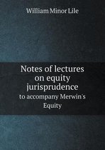 Notes of Lectures on Equity Jurisprudence to Accompany Merwin's Equity
