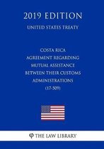 Costa Rica - Agreement Regarding Mutual Assistance Between Their Customs Administrations (17-509) (United States Treaty)