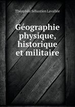Geographie physique, historique et militaire