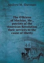 The O'Briens of Machias, Me., patriots of the American Revolution their services to the cause of liberty