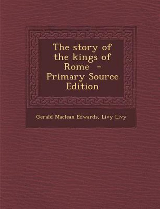 Story of the Kings of Rome, Gerald Maclean Edwards 9781289833138