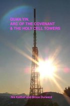 Quan Yin, Ark of the Covenant, and the Holy Cell Towers