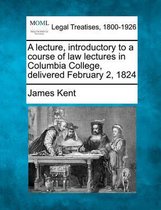 A Lecture, Introductory to a Course of Law Lectures in Columbia College, Delivered February 2, 1824