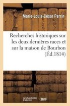 Recherches Historiques Sur Les Deux Dernieres Races Et Sur La Maison de Bourbon