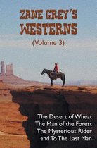 Zane Grey's Westerns (Volume 3), including The Desert of Wheat, The Man of the Forest, The Mysterious Rider and To the Last Man
