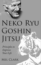 Neko Ryu 1 - Neko Ryu Goshin Jitsu: Principles to Improve Your Life