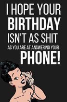 I Hope Your Birthday Isn't as Shit as You Are at Answering Your Phone!