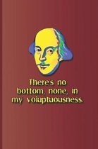 There's No Bottom, None, in My Voluptuousness.