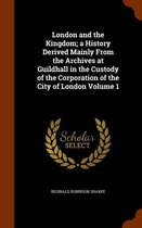 London and the Kingdom; A History Derived Mainly from the Archives at Guildhall in the Custody of the Corporation of the City of London Volume 1