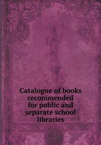 Catalogue of books recommended for public and separate school libraries