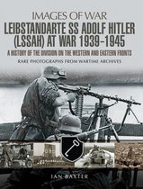 Images of War - Leibstandarte SS Adolf Hitler (LSSAH) at War, 1939–1945