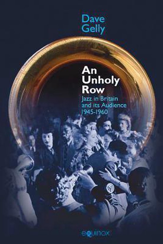 Boek 'An Unholy Row: Jazz in Britain and its Audience 1945-1960' van Dave Gelly, met een close-up van een instrument en een publiek in zwart-wit.