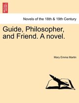 Guide, Philosopher, and Friend. a Novel.
