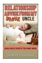 Relationship Advice from my Drunk Uncle