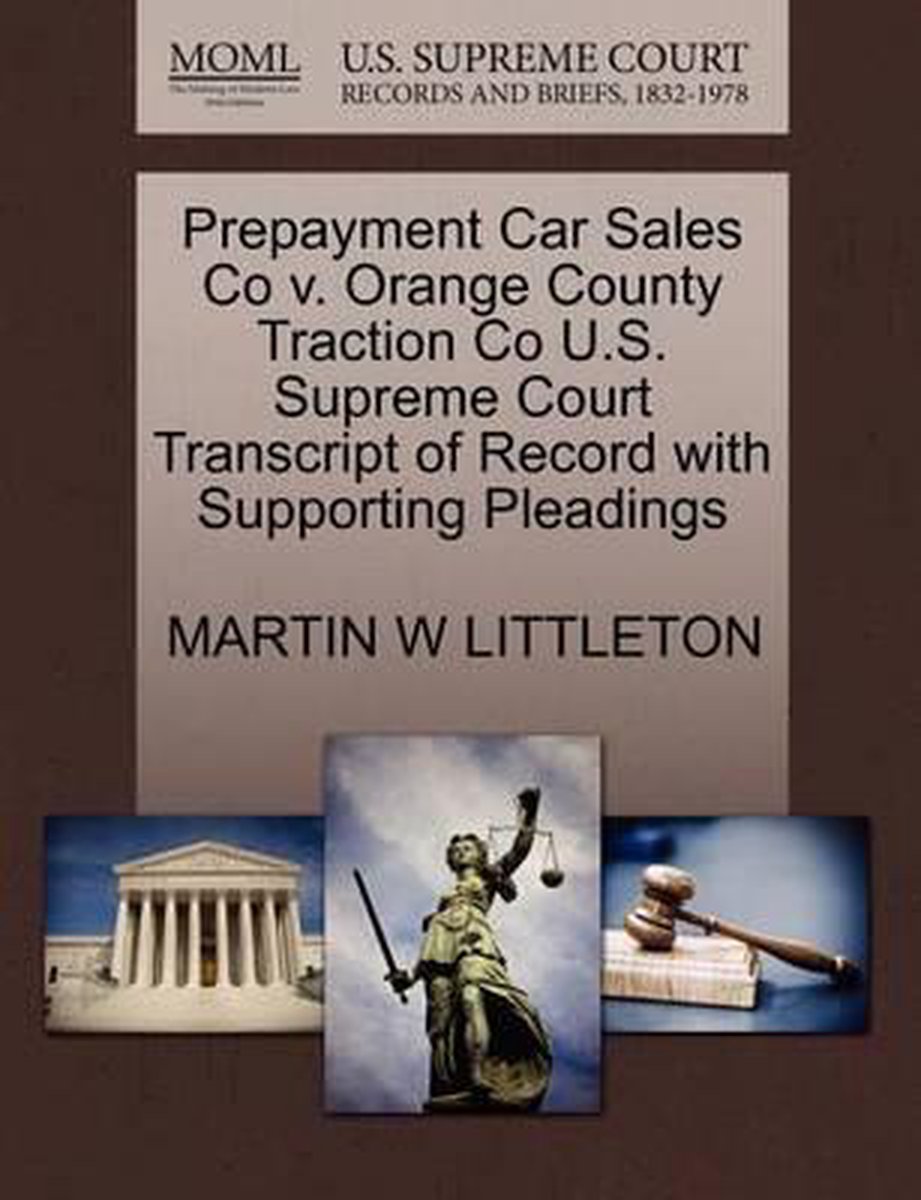 Prepayment Car Sales Co V. Orange County Traction Co U.S. Supreme Court Transcript of Record with Supporting Pleadings - Martin W Littleton