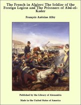 The French in Algiers: The Soldier of the Foreign Legion and The Prisoners of Abd-el-Kader