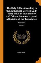 The Holy Bible, According to the Authorized Version (A. D. 1611), with an Explanatory and Critical Commentary and a Revision of the Translation