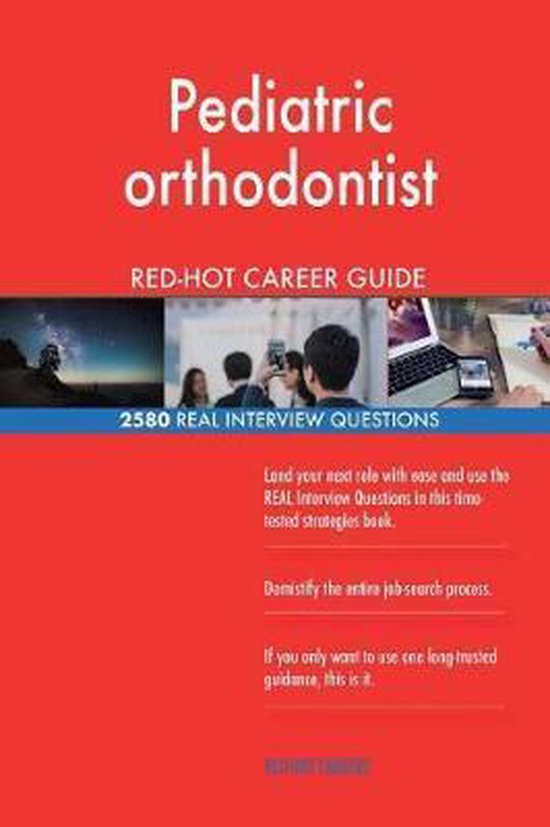 Pediatric Orthodontist Red-Hot Career Guide; 2580 Real Interview Questions