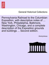 Pennsylvania Railroad to the Columbian Exposition, with Descriptive Notes of ... New York, Philadelphia, Baltimore, Washington, Chicago, and a Complete Description of the Expositio