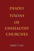 Deadly Toxins of Unhealthy Churches