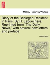 Diary of the Besieged Resident in Paris. by H. Labouchere. Reprinted from The Daily News, with Several New Letters and Preface