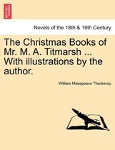 The Christmas Books of Mr. M. A. Titmarsh ... with Illustrations by the Author.