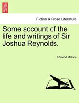 Some Account of the Life and Writings of Sir Joshua Reynolds.