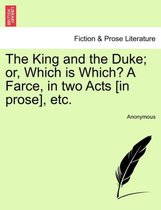 The King and the Duke; Or, Which Is Which? a Farce, in Two Acts [In Prose], Etc.