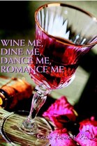 Wine Me, Dine Me, Dance Me, Romance Me