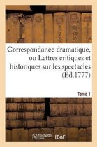Litterature- Correspondance Dramatique, Ou Lettres Critiques Et Historiques Sur Les Spectacles . Tome 1