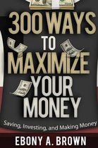 300 Ways to Maximize Your Money