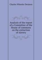 Analysis of the report of a Committee of the House of commons on the extinction of slavery