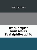 Jean Jacques Rousseau's Sozialphilosophie