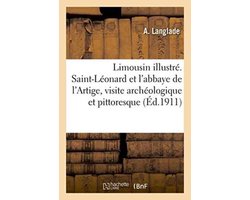 Histoire- Limousin Illustré. Saint-Léonard Et l'Abbaye de l'Artige, Visite Archéologique Et Pittoresque