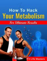 How To Hack Your Metabolism.