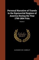 Personal Narrative of Travels to the Equinoctial Regions of America During the Year 1799-1804 Volu; Volume 1