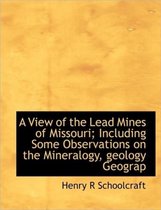 A View of the Lead Mines of Missouri; Including Some Observations on the Mineralogy, Geology Geograp