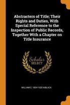 Abstracters of Title; Their Rights and Duties, with Special Reference to the Inspection of Public Records, Together with a Chapter on Title Insurance