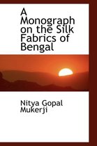 A Monograph on the Silk Fabrics of Bengal