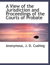 A View of the Jurisdiction and Proceedings of the Courts of Probate